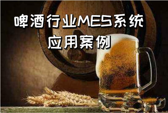 啤酒行業(yè)MES系統(tǒng)應用案例